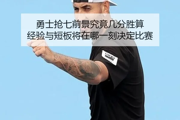 勇士抢七前景究竟几分胜算 经验与短板将在哪一刻决定比赛